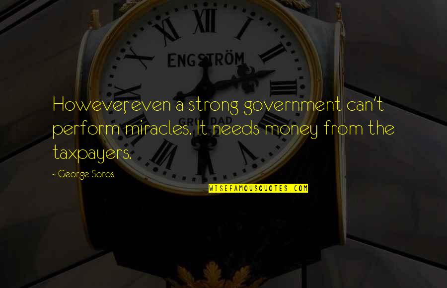 Even The Strong Quotes By George Soros: However, even a strong government can't perform miracles. Even The Strong Quotes By George Soros: However, even a strong government can't perform miracles.