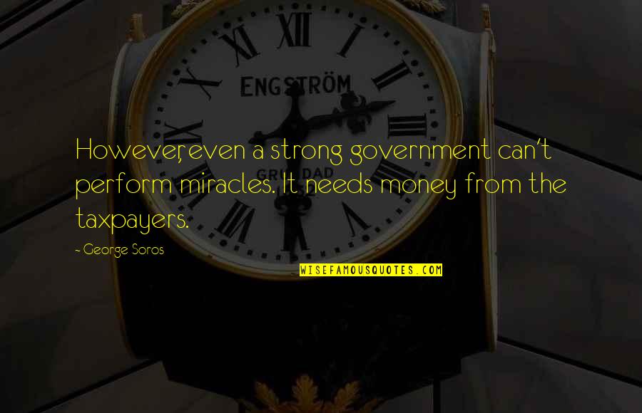 Even The Strong Quotes By George Soros: However, even a strong government can't perform miracles.