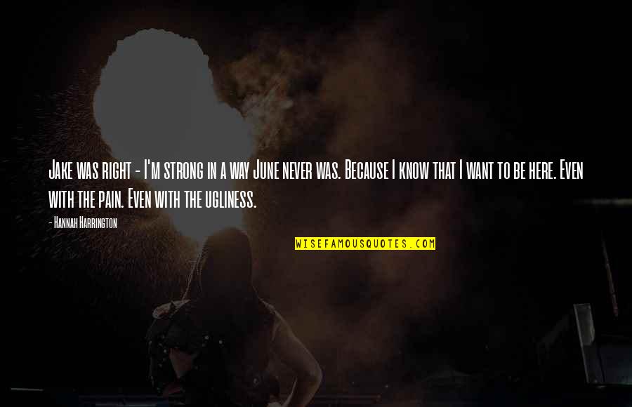 Even The Strong Quotes By Hannah Harrington: Jake was right - I'm strong in a Even The Strong Quotes By Hannah Harrington: Jake was right - I'm strong in a