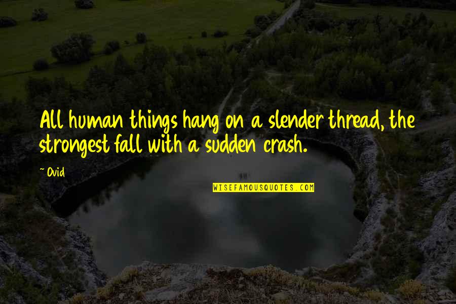 Even The Strongest Fall Quotes By Ovid: All human things hang on a slender thread,