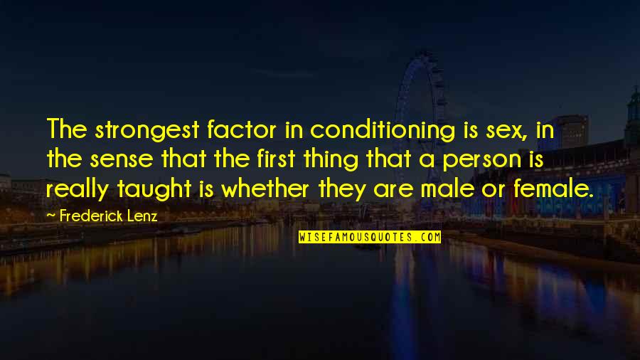 Even The Strongest Person Quotes By Frederick Lenz: The strongest factor in conditioning is sex, in Even The Strongest Person Quotes By Frederick Lenz: The strongest factor in conditioning is sex, in