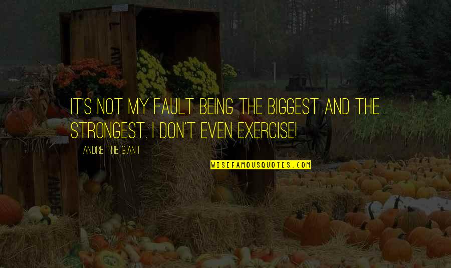 Even The Strongest Quotes By Andre The Giant: It's not my fault being the biggest and