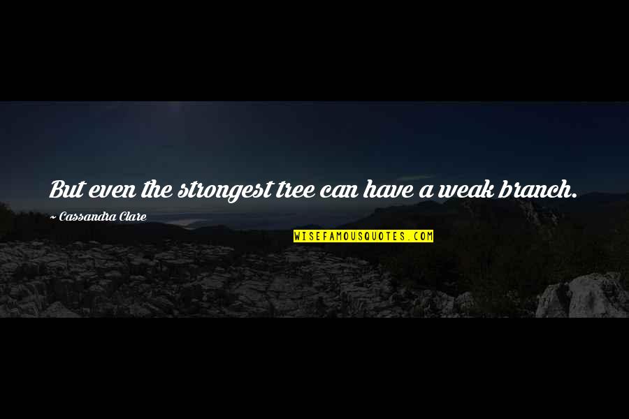 Even The Strongest Quotes By Cassandra Clare: But even the strongest tree can have a