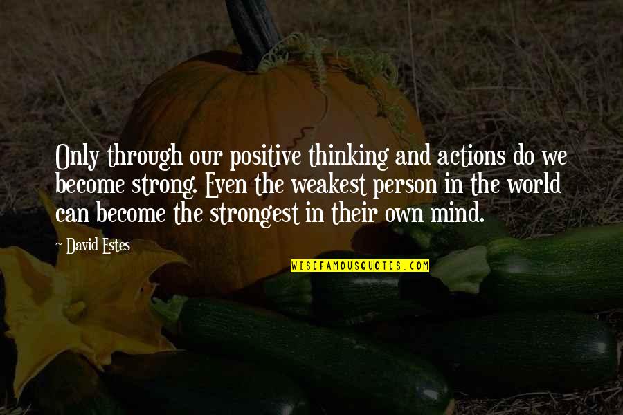 Even The Strongest Quotes By David Estes: Only through our positive thinking and actions do