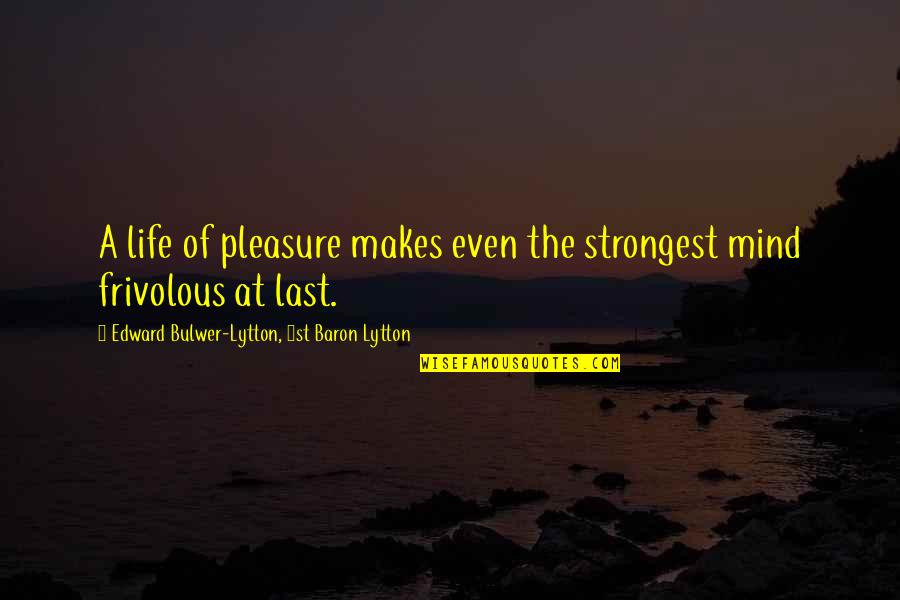 Even The Strongest Quotes By Edward Bulwer-Lytton, 1st Baron Lytton: A life of pleasure makes even the strongest