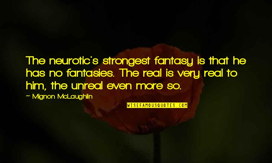 Even The Strongest Quotes By Mignon McLaughlin: The neurotic's strongest fantasy is that he has