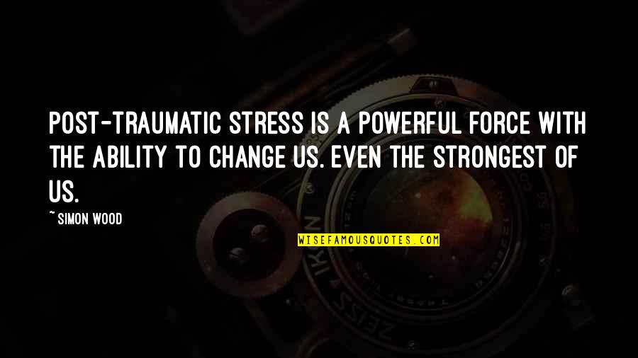 Even The Strongest Quotes By Simon Wood: Post-traumatic stress is a powerful force with the