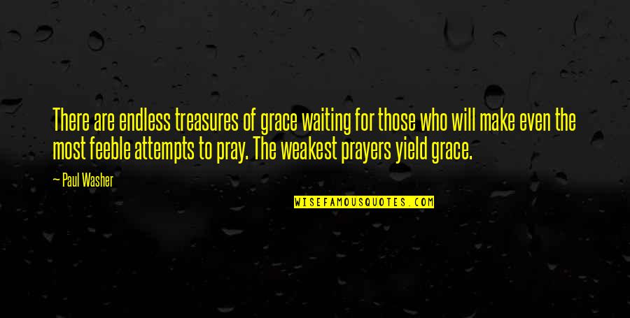 Even The Weakest Quotes By Paul Washer: There are endless treasures of grace waiting for