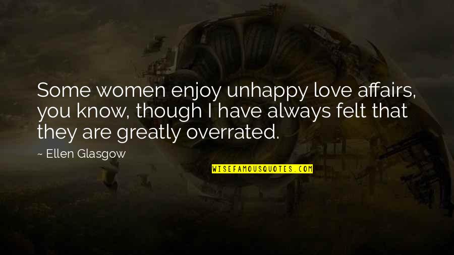 Even Though I Love You Quotes By Ellen Glasgow: Some women enjoy unhappy love affairs, you know,
