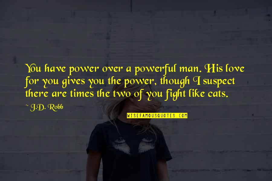 Even Though I Love You Quotes By J.D. Robb: You have power over a powerful man. His