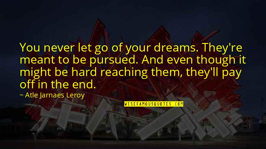 Even Though It's Hard Quotes By Atle Jarnaes Leroy: You never let go of your dreams. They're