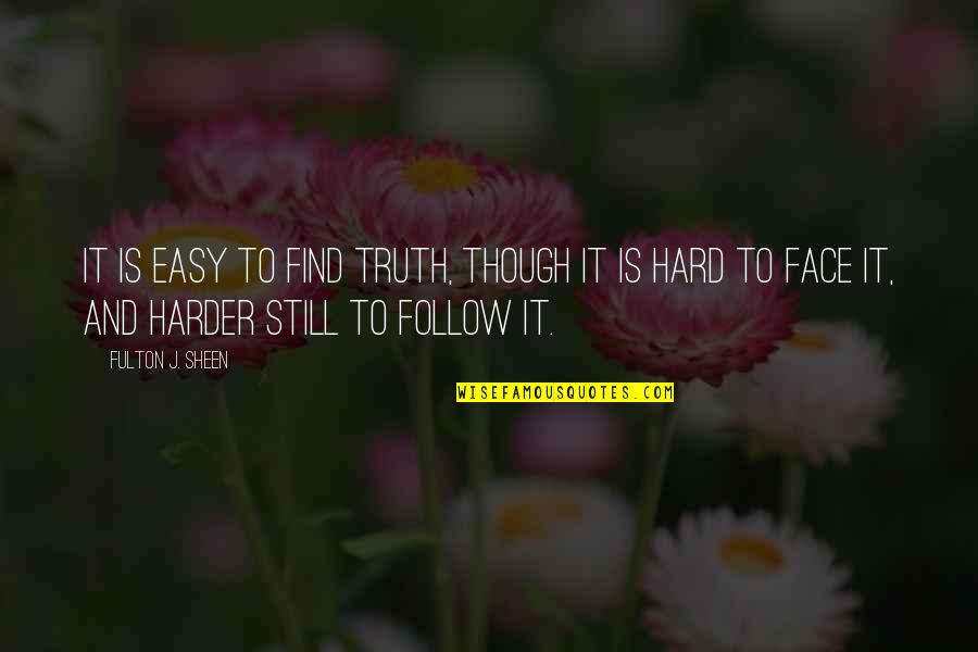 Even Though It's Hard Quotes By Fulton J. Sheen: It is easy to find truth, though it