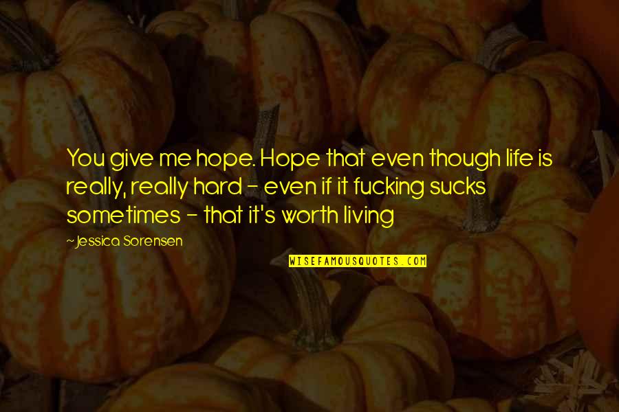 Even Though It's Hard Quotes By Jessica Sorensen: You give me hope. Hope that even though