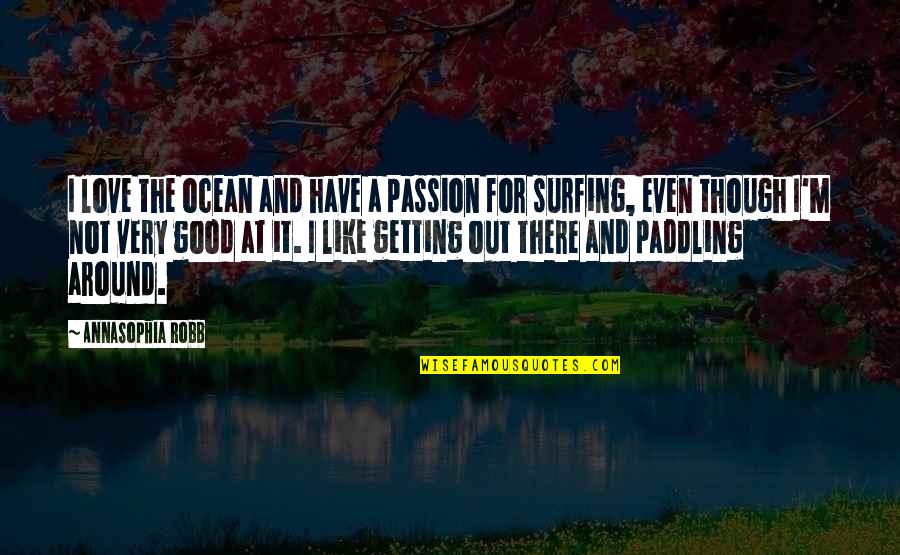 Even Though Love Quotes By AnnaSophia Robb: I love the ocean and have a passion