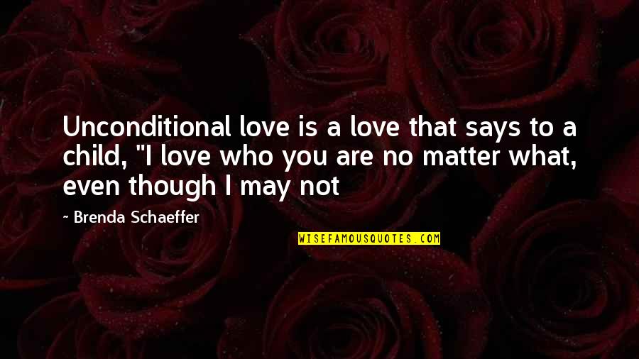 Even Though Love Quotes By Brenda Schaeffer: Unconditional love is a love that says to