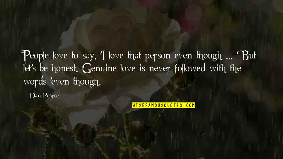 Even Though Love Quotes By Dan Pearce: People love to say, 'I love that person