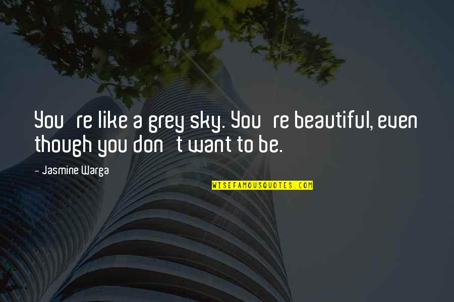 Even Though Love Quotes By Jasmine Warga: You're like a grey sky. You're beautiful, even