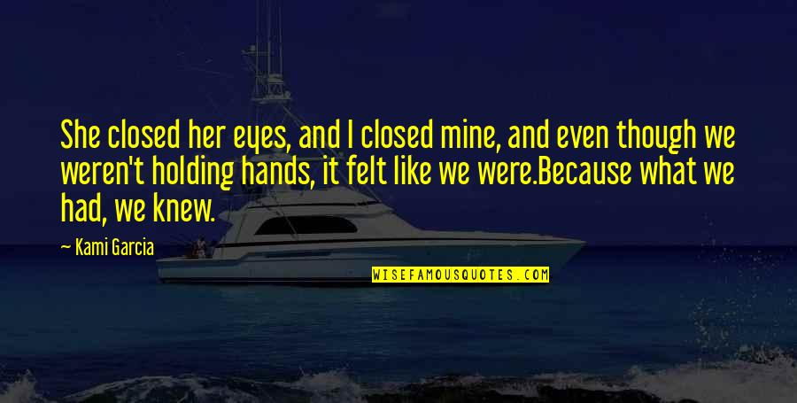 Even Though Love Quotes By Kami Garcia: She closed her eyes, and I closed mine,