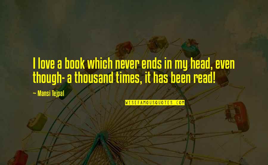 Even Though Love Quotes By Mansi Tejpal: I love a book which never ends in