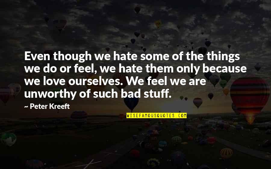 Even Though Love Quotes By Peter Kreeft: Even though we hate some of the things