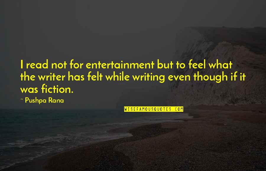 Even Though Love Quotes By Pushpa Rana: I read not for entertainment but to feel