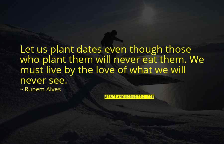 Even Though Love Quotes By Rubem Alves: Let us plant dates even though those who