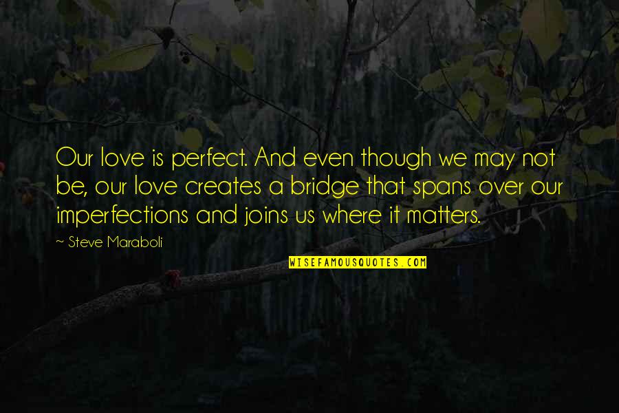 Even Though Love Quotes By Steve Maraboli: Our love is perfect. And even though we