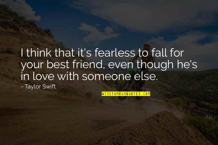 Even Though Love Quotes By Taylor Swift: I think that it's fearless to fall for