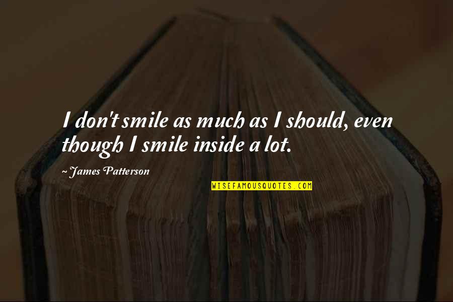 Even Though Quotes By James Patterson: I don't smile as much as I should,