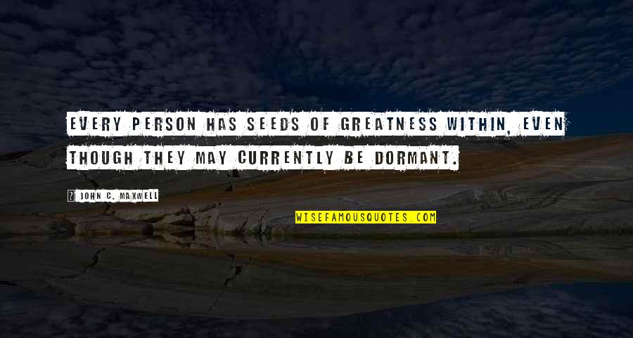 Even Though Quotes By John C. Maxwell: Every person has seeds of greatness within, even