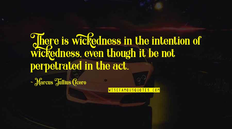 Even Though Quotes By Marcus Tullius Cicero: There is wickedness in the intention of wickedness,