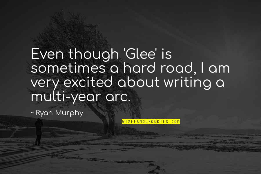 Even Though Quotes By Ryan Murphy: Even though 'Glee' is sometimes a hard road,