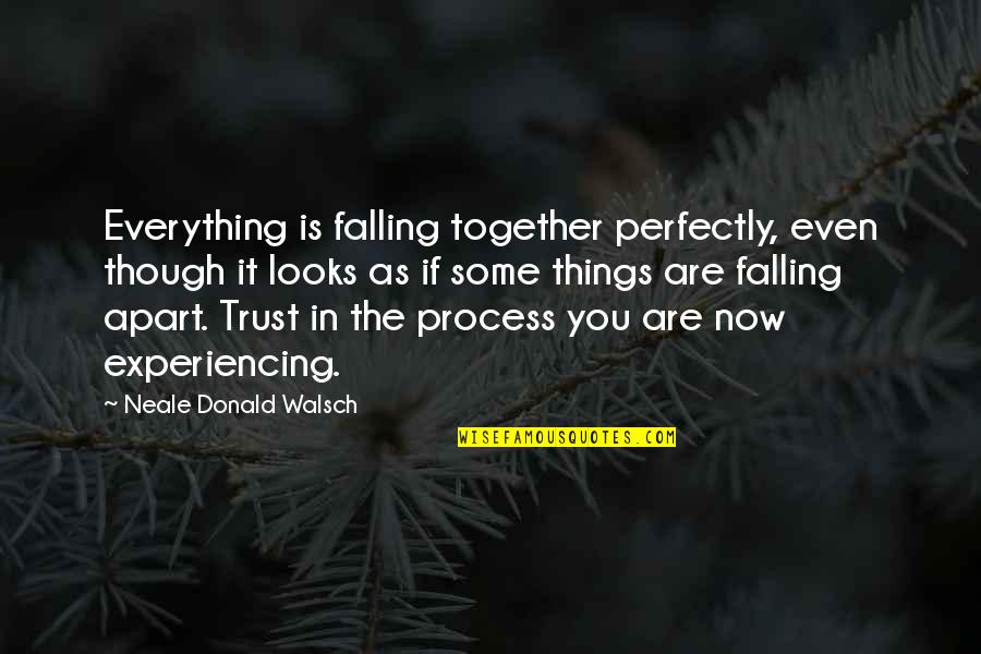 Even Though We Are Not Together Quotes By Neale Donald Walsch: Everything is falling together perfectly, even though it