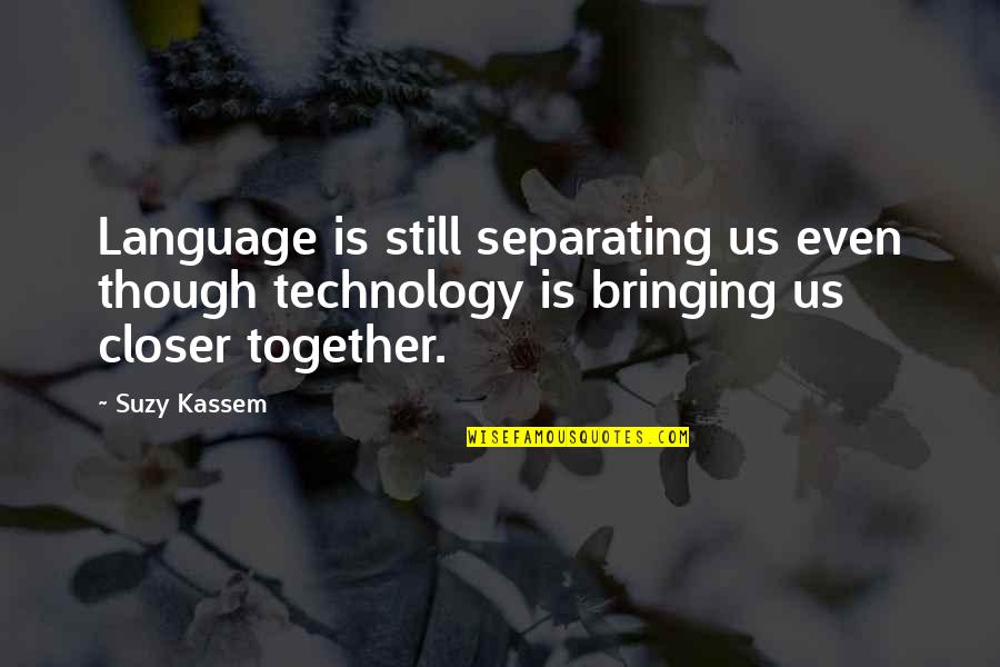Even Though We Are Not Together Quotes By Suzy Kassem: Language is still separating us even though technology