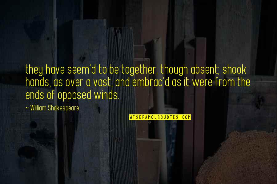 Even Though We Are Not Together Quotes By William Shakespeare: they have seem'd to be together, though absent;