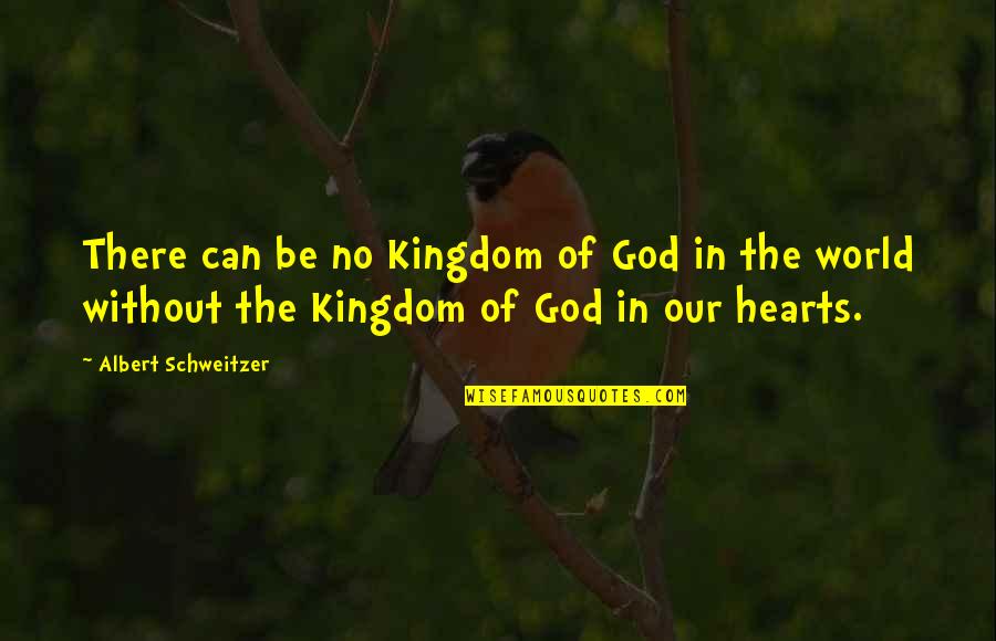 Even Though We Argue Alot Quotes By Albert Schweitzer: There can be no Kingdom of God in