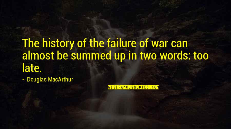 Even Though We Argue Alot Quotes By Douglas MacArthur: The history of the failure of war can