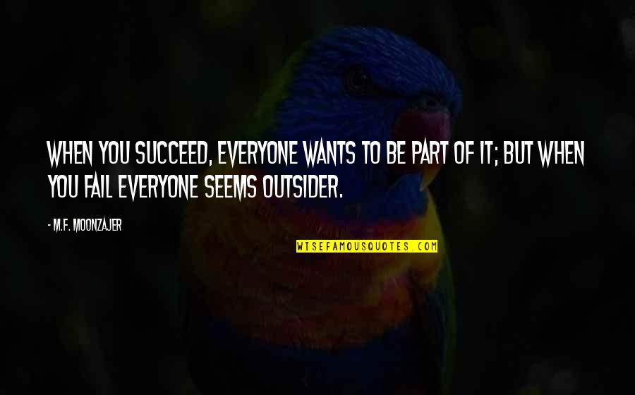 Even Though We Argue Alot Quotes By M.F. Moonzajer: When you succeed, everyone wants to be part