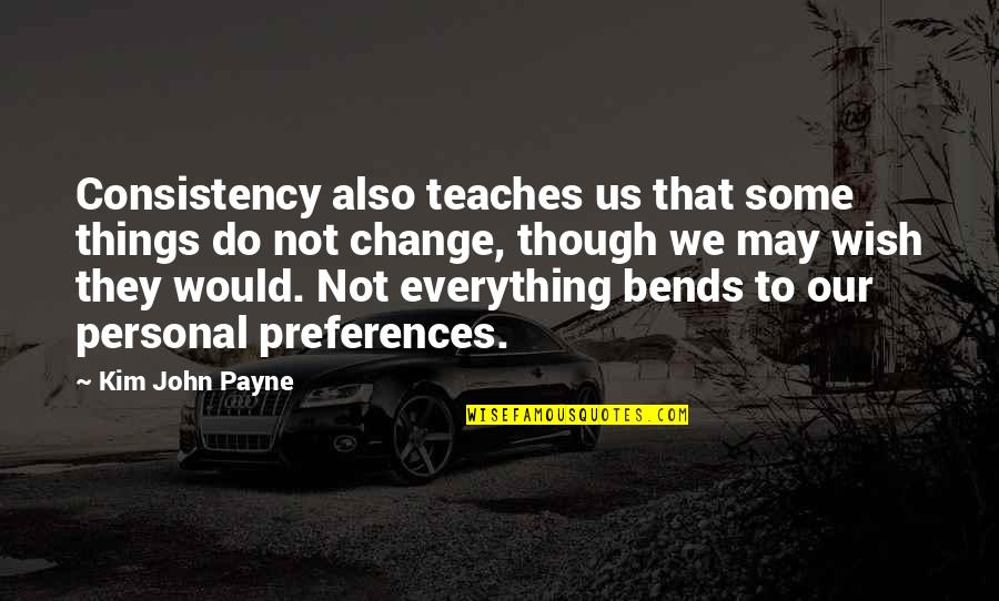 Even Though We Change Quotes By Kim John Payne: Consistency also teaches us that some things do