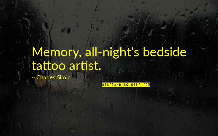 Even Though We Don't Talk Quotes By Charles Simic: Memory, all-night's bedside tattoo artist.