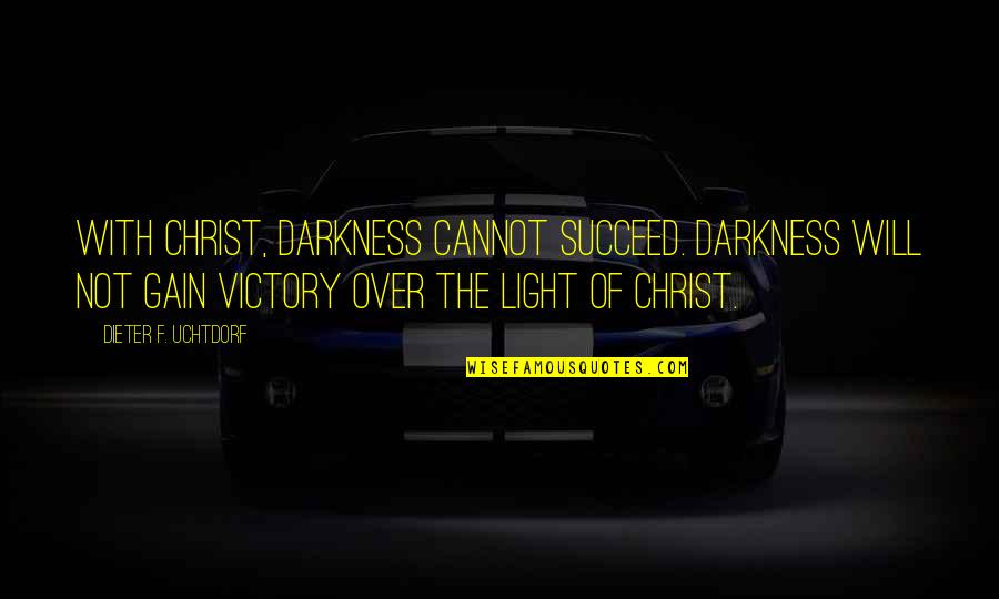 Even Though We Fight Friendship Quotes By Dieter F. Uchtdorf: With Christ, darkness cannot succeed. Darkness will not