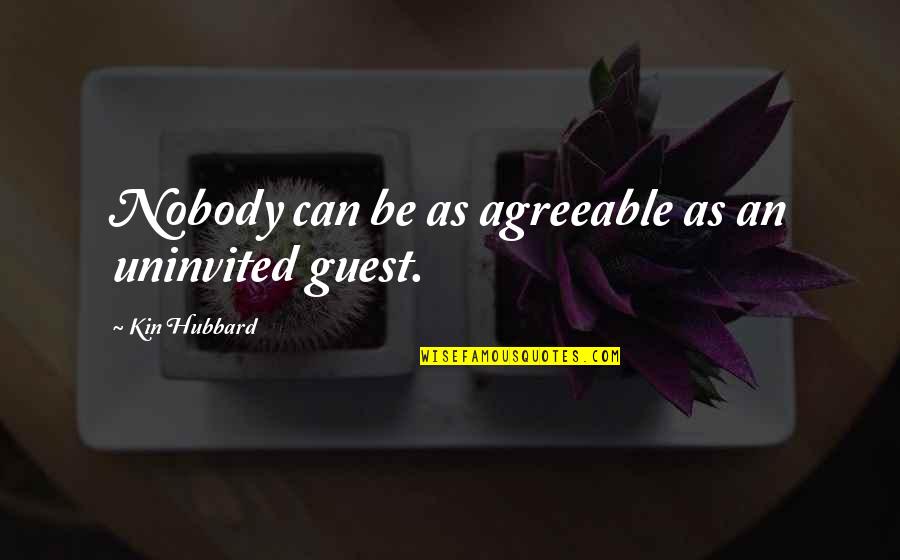 Even Though We Fight Quotes By Kin Hubbard: Nobody can be as agreeable as an uninvited