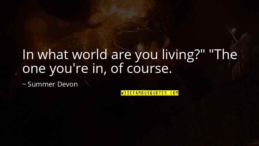 Even Though We Fuss And Fight Quotes By Summer Devon: In what world are you living?" "The one