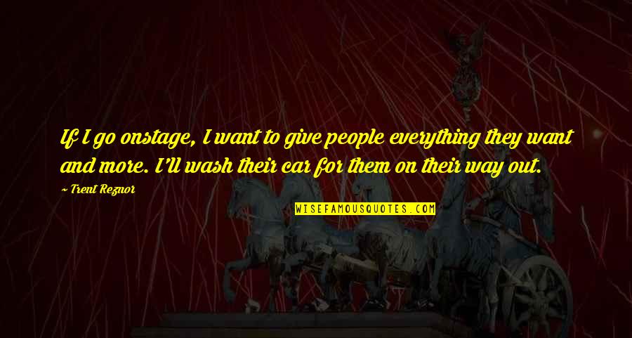 Even Though We Fuss And Fight Quotes By Trent Reznor: If I go onstage, I want to give