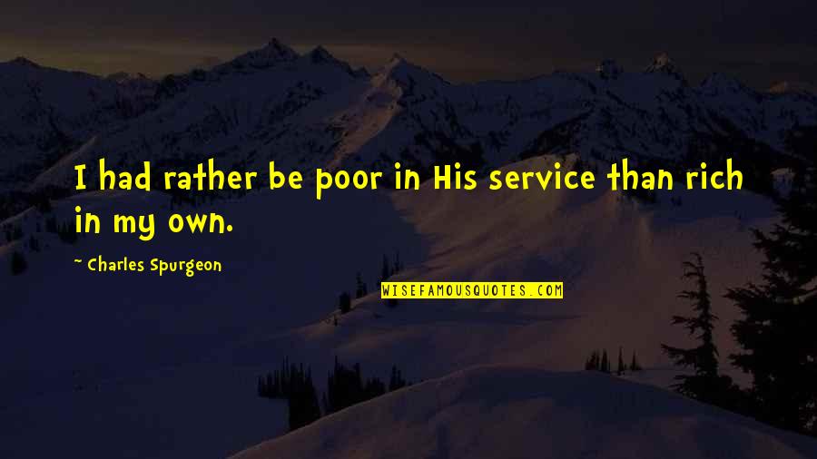 Even Though We Have Changed Quotes By Charles Spurgeon: I had rather be poor in His service