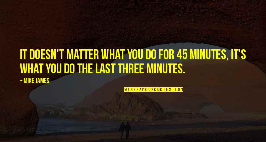 Even Though We Have Our Ups And Downs Quotes By Mike James: It doesn't matter what you do for 45