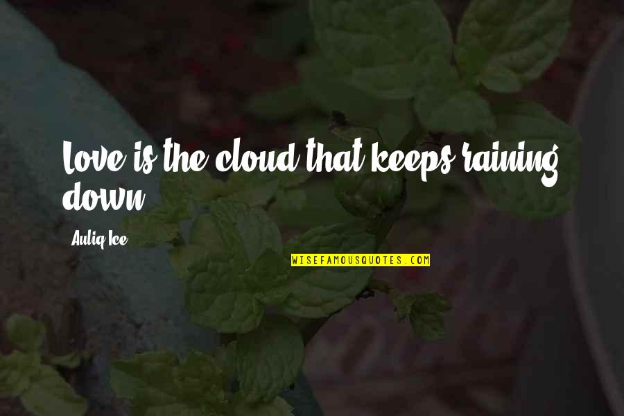 Even Though We're Miles Apart Quotes By Auliq Ice: Love is the cloud that keeps raining down.