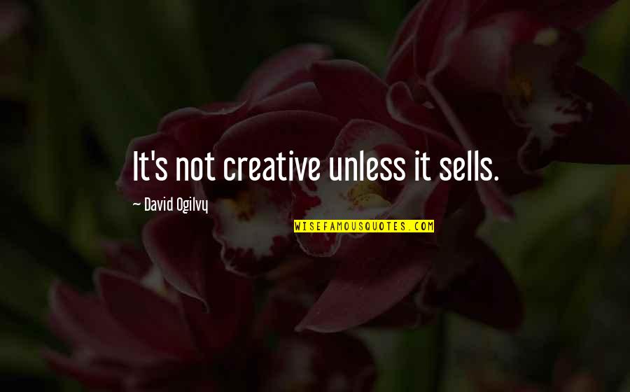 Even Though We're Miles Apart Quotes By David Ogilvy: It's not creative unless it sells.