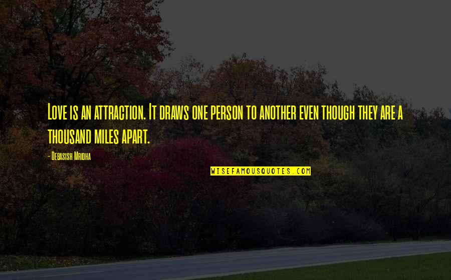 Even Though We're Miles Apart Quotes By Debasish Mridha: Love is an attraction. It draws one person