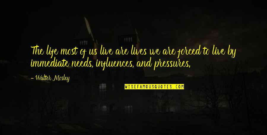 Even Though You Get Me Mad Quotes By Walter Mosley: The life most of us live are lives